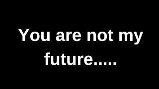 You are not my future..... love quotes  love messages love letter heartfelt messages