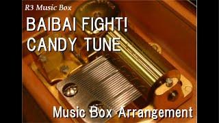 BAIBAI FIGHT!/CANDY TUNE [Music Box]