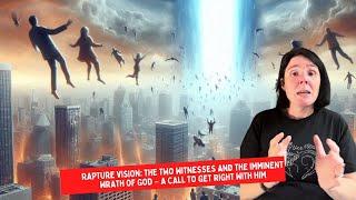 Rapture Vision: The Two Witnesses and the Imminent Wrath of God – A Call to Get Right with Him