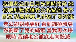 我跟老公的白月光同時懷孕，她卻跑到我家讓老公收留她，我不願意，結果她晚上跳橋了，她死後，老公卻對我更好了，直到蹦極時突然割斷了我的繩索，當我再次睜眼時，我讓老公徹底走向毀滅#為人處世#生活經驗#情感