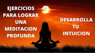 MEDITACION PROFUNDA/ 4 EJERCICIOS PARA LOGRARLA/ DESARROLLAR TU INTUICION