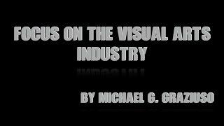 1.3 Focus on the Visual Arts Industry By: Michael Graziuso