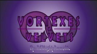 Vortexes & Velvets  Intro!