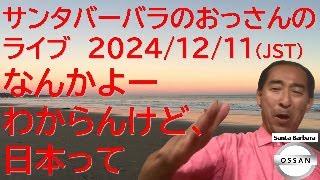 サンタバーバラのおっさんのライブ　2024/12/11 (JST)　なんかよーわからんけど、日本って