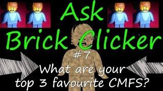 Ask Brick Clicker #7 What are your top 3 favourite CMFS?