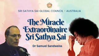  The Miracle Extraordinaire - Sri Sathya Sai | Dr Samuel Sandweiss #satsang