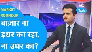 Market Roundup | बाज़ार ना इधर का रहा, ना उधर का? | BIZ Tak