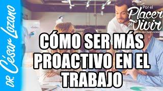 Cómo ser más proactivo en el trabajo | Por el Placer de Vivir con el Dr. César Lozano.