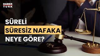 Ömür boyu nafaka tartışması... Nafakada süre olmalı mı? Av. Afet Gülen Büberci değerlendirdi