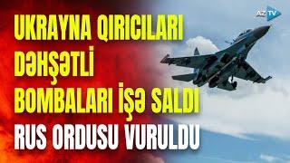 Ukrayna qırıcıları 1000 futluq bombalarla rusların üstünə şığıdı: Rusiya ilə savaşda BİR İLK