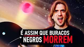 Como Buracos Negros MORREM