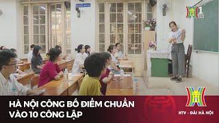 Hà Nội công bố điểm chuẩn vào 10 công lập | Tin tức