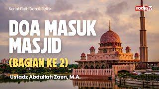 Fiqih Doa & Dzikir:  Doa Masuk Masjid bag 2 - Ustadz Abdullah Zaen, M.A.