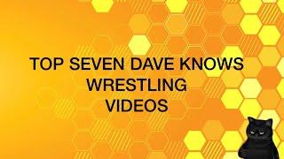 The Top Seven Dave Knows Wrestling Videos