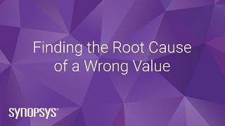 Finding the Root Cause of a Wrong Value | Synopsys