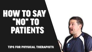 How To Say "No" To Patients | Tips For Physical Therapists