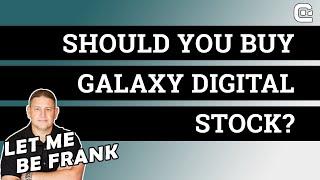 SHOULD YOU INVEST IN GALAXY DIGITAL STOCK? | Let me be Frank