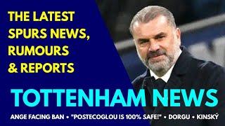 TOTTENHAM NEWS & TRANSFER WINDOW UPDATE: Ange Facing Ban, "Postecoglou is 100% Safe!" Kinský, Dorgu