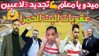 ميدو يا معلمتجديد 3لاعبين في الزمالك/عقوبات البت الحمرا/خبر سعيد في تجديد زيزو/اخبار الزمالك اليوم