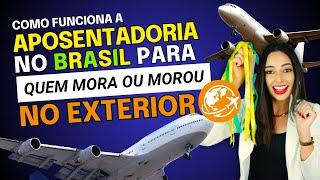 APOSENTADORIA no BRASIL para quem MORA OU MOROU NO EXTERIOR. Como funciona? Quanto vou Ganhar INSS?