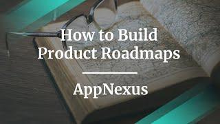 How to Build Product Roadmaps by AppNexus VP of Product