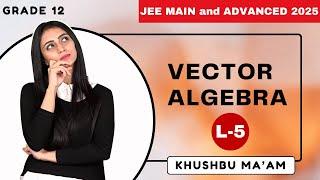 Vector Algebra | L- 5| JEE MAIN and ADVANCED 2025 | Grade 12