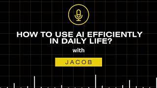 How to use AI efficiently in daily life? Magazine with Jacob.