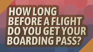 How long before a flight do you get your boarding pass?