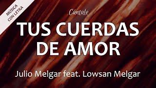 C0181 TUS CUERDAS DE AMOR - Julio Melgar feat. Lowsan Melgar (Letra)