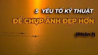 5  yếu tố kỹ thuật để chụp ảnh đẹp hơn (P.1)