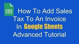 How To Add Sales Tax To An Invoice Using Google Sheets - Advanced Tutorial