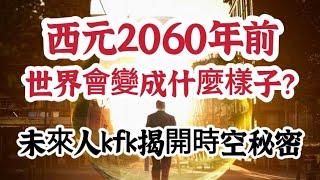 西元2060年前，世界會變成什麼樣子？未來人kfk揭開時空的祕密