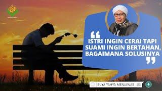 Istri Ingin Cerai Tapi Suami Ingin Bertahan, Bagaimana Solusinya - Buya Yahya Menjawab