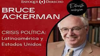 Entrevista a Bruce Ackerman | Crisis política (Parte 1)