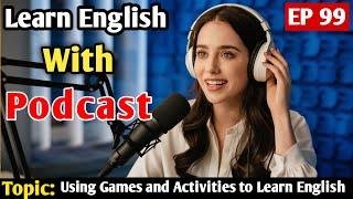 Using Games and Activities to Learn English | Learn English With Podcast | English Learning Podcast