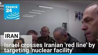 Israeli targeting of out-of-service nuclear site in Iran crosses 'red line' • FRANCE 24 English