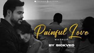 Painful Love Mashup | SICKVED | Kya Hua Tera Wada | O Sanam | Jiyein Kyun