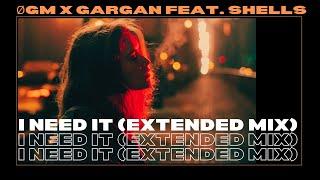 ØGM x GARGAN feat. SHELLS - I Need It (Extended Mix)