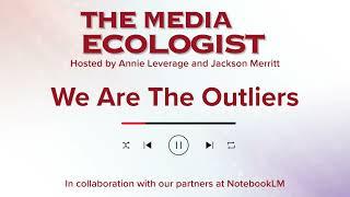 We Are The Outliers | The Media Ecologist, made by NotebookLM