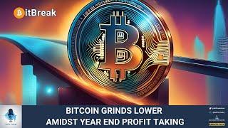 BITCOIN GRINDS LOWER AMIDST YEAR END PROFIT TAKING