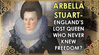 The Lost Queen Of England Who Never Knew Freedom | Arbella Stuart