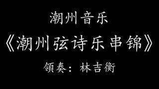 Teochew Music 潮州音乐潮州音樂潮樂【潮州弦詩樂串錦】領奏：林吉衡、您能聽出幾首呢！歡迎留言！