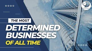 The Most Determined Businesses of All Time