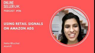 Using Retail Signals on Amazon Ads| Episode 136 #OnlineSellerUK Podcast with Neha Bhuchar