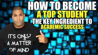 How to Become A Top Student | The Key Ingredient to Academic Success