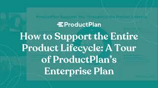 How to Support the Entire Product Lifecycle: A Tour of ProductPlan's Enterprise Plan