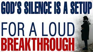 GOD’S SILENCE IS A SETUP FOR A LOUD BREAKTHROUGH - CHRISTIAN MOTIVATION