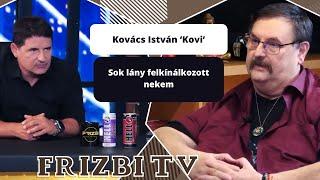 Kovács István 'Kovi': Sok lány felkínálkozott nekem