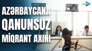 Azərbaycanda qanunsuz miqrant axınının qarşısı necə alınır?