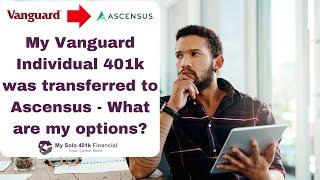 Guide & Options for My Vanguard Individual 401k Solo 401k Transferred to Ascensus